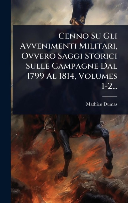 Cenno Su Gli Avvenimenti Militari, Ovvero Saggi Storici Sulle Campagne Dal 1799 Al 1814, Volumes 1-2... - Mathieu Dumas (Comte)
