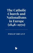 Cover-Bild zum Titel 'The Catholic Church and Nationalisms in Europe (1848-1970)' von 'Philip Bryant'