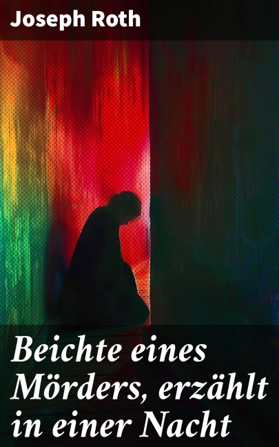 Beichte eines Mörders, erzählt in einer Nacht - Joseph Roth