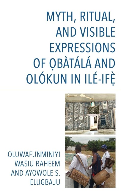 Myth, Ritual, and Visible Expressions of Obàtálá and Olókun in Ilé-Ife` - Oluwafunminiyi Wasiu Raheem, Ayowole S. Elugbaju