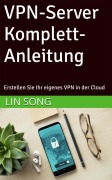 Cover-Bild zum Titel 'VPN-Server Komplett-Anleitung: Erstellen Sie Ihr eigenes VPN in der Cloud' von 'Lin Song'