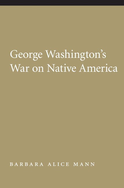 George Washington's War on Native America - Barbara Alice Mann