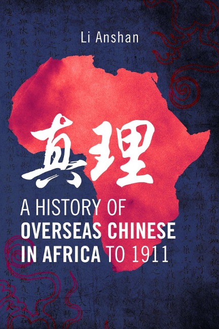 A History of Overseas Chinese in Africa to 1911 - Li Anshan