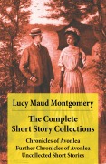 Cover-Bild zum Titel 'The Complete Short Story Collections: Chronicles of Avonlea + Further Chronicles of Avonlea + The Road to Yesterday + Uncollected Short Stories' von 'Lucy Maud Montgomery'