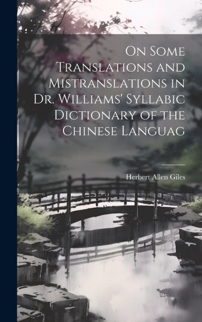 On Some Translations and Mistranslations in Dr. Williams' Syllabic Dictionary of the Chinese Languag - Herbert Allen Giles