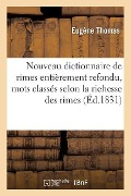 Nouveau Dictionnaire de Rimes Entièrement Refondu, Mots Classés Selon La Richesse Des Rimes - Eugène Thomas