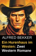 Cover-Bild zum Titel 'Ein Hurenhaus im Westen: Zwei Western Romane' von 'Alfred Bekker'
