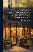 Cover-Bild zum Titel 'Histoire Maccaronique De Merlin Coccaie, Prototype De Rabelais' von 'Teofilo Folengo'
