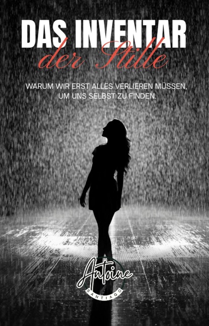 Das Inventar der Stille - Warum wir erst alles verlieren müssen, um uns selbst zu finden. - Antoine Santiago