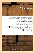 Cover-Bild zum Titel 'Statistique Géologique, Minéralogique, Métallurgique Et Paléontologique Du Gard Partie 3' von 'Dumas'