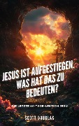 Jesus Ist Aufgestiegen. Was Hat Das Zu Bedeu-ten? Die Letzte 40-tage-lektion Jesu - Scott Douglas