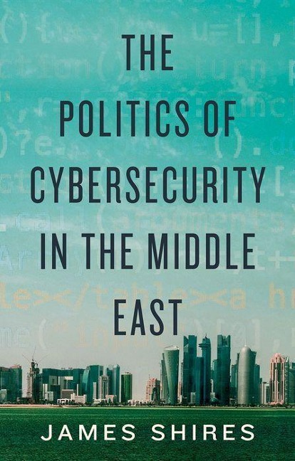 The Politics of Cybersecurity in the Middle East - James Shires