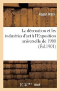La Décoration Et Les Industries d'Art À l'Exposition Universelle de 1900 - Roger Marx