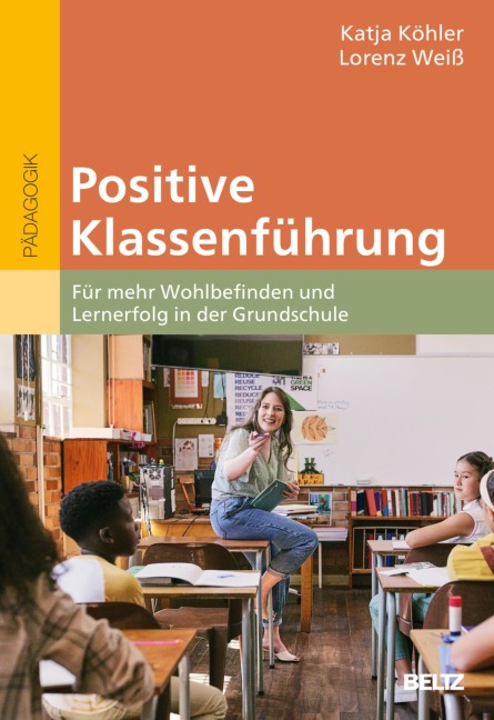 Positive Klassenführung - Katja Köhler, Lorenz Weiß
