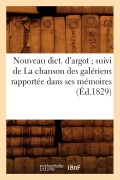 Cover-Bild zum Titel 'Nouveau Dict. d'Argot Suivi de la Chanson Des Galériens Rapportée Dans Ses Mémoires (Éd.1829)' von 'Sans Auteur'