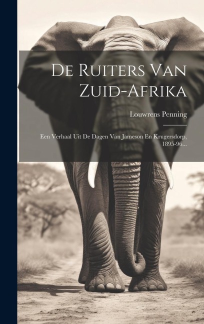 De Ruiters Van Zuid-afrika: Een Verhaal Uit De Dagen Van Jameson En Krugersdorp, 1895-96... - Louwrens Penning