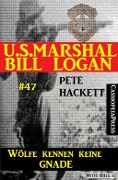 U.S. Marshal Bill Logan, Band 47: Wölfe kennen keine Gnade - Pete Hackett