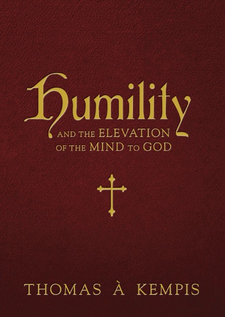 Humility and the Elevation of the Mind to God - Thomas A Kempis