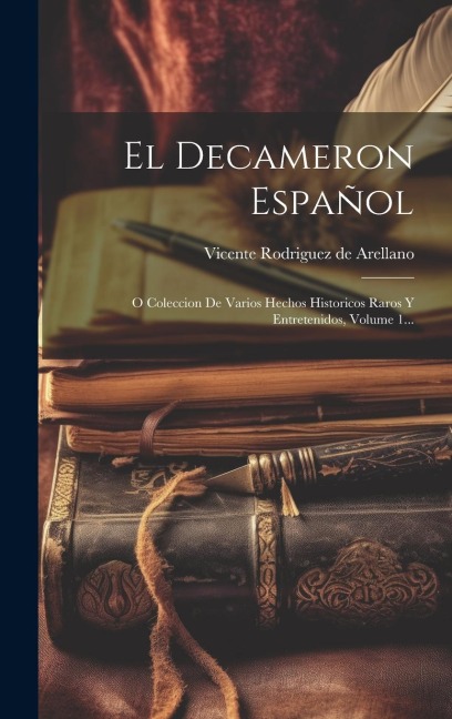 El Decameron Español: O Coleccion De Varios Hechos Historicos Raros Y Entretenidos, Volume 1... - 