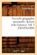 Nouvelle Géographie Universelle: La Terre Et Les Hommes. Vol. 3 (Éd.1876-1894) - Elisée Reclus