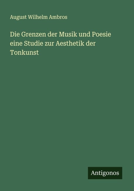 Die Grenzen der Musik und Poesie eine Studie zur Aesthetik der Tonkunst - August Wilhelm Ambros