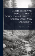 Cover-Bild zum Titel 'Corte Leere Van Devotie, Korte Schole Van Perfectie, Corten Wegh Van Saligheyt...' von 'Hyacinthus Van Huysen'