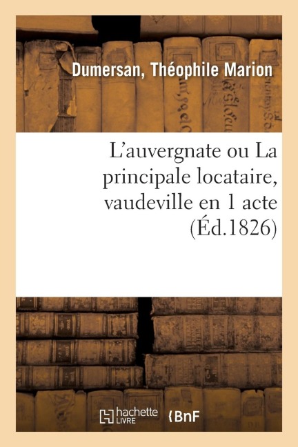 L'Auvergnate Ou La Principale Locataire, Vaudeville En 1 Acte - Théophile Marion Dumersan
