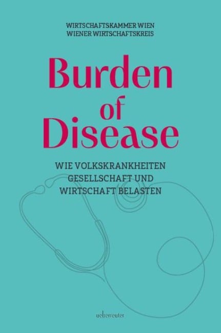 Burden of Disease - Wie Volkskrankheiten Gesellschaft und Wirtschaft belasten - Alexander Biach