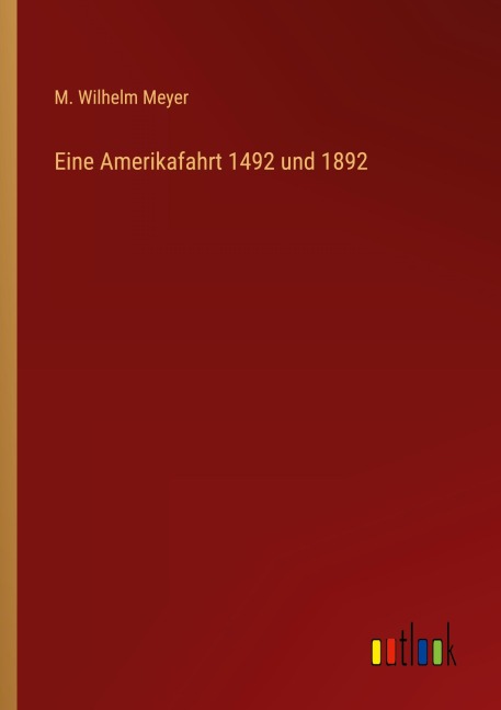 Eine Amerikafahrt 1492 und 1892 - M. Wilhelm Meyer