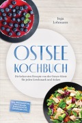 Cover-Bild zum Titel 'Ostsee Kochbuch: Die leckersten Rezepte von der Ostsee-Küste für jeden Geschmack und Anlass - inkl. Brotrezepten, Aufstrichen, Eingemachtem, Getränken uvm.' von 'Inga Lohmann'