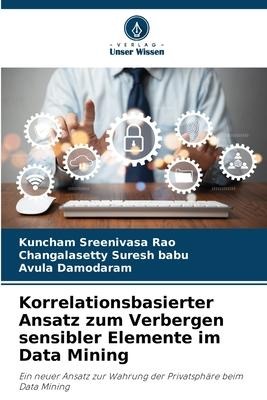 Korrelationsbasierter Ansatz zum Verbergen sensibler Elemente im Data Mining - Kuncham Sreenivasa Rao, Changalasetty Suresh Babu, Avula Damodaram
