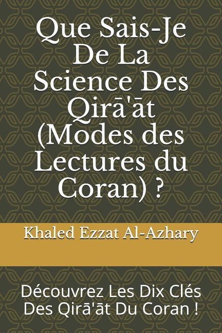Que Sais-Je De La Science Des Qirā'āt (Modes des Lectures du Coran) ?: D - Khaled Ezzat Al-Azhary