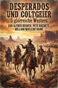 Cover-Bild zum Titel 'Desperados und Coltgeier - 5 glorreiche Western' von 'Alfred Bekker, Pete Hackett, William Macleod Raine'