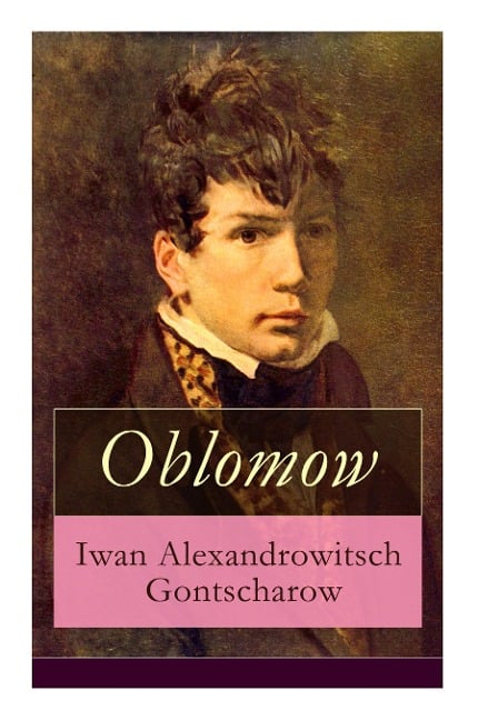 Oblomow: Eine alltägliche Geschichte: Langeweile und Schwermut russischer Adligen - Iwan Alexandrowitsch Gontscharow