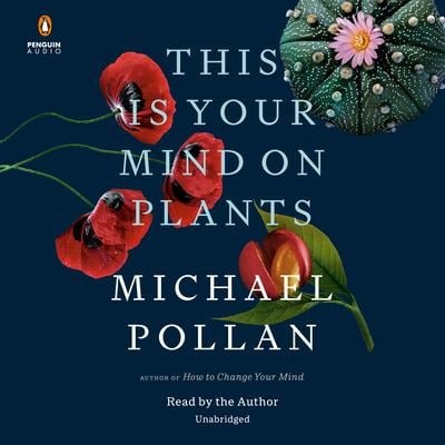 This Is Your Mind on Plants - Michael Pollan