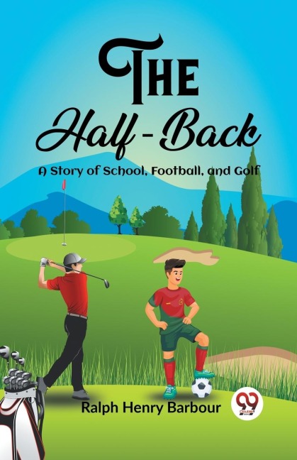The Half-Back A Story of School, Football, and Golf - Ralph Henry Barbour