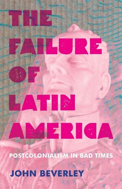 The Failure of Latin America - John Beverley