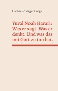 Cover-Bild zum Titel 'Yuval Noah Harari: Was er sagt. Was er denkt. Und was das mit Gott zu tun hat.' von 'Lothar-Rüdiger Lütge'