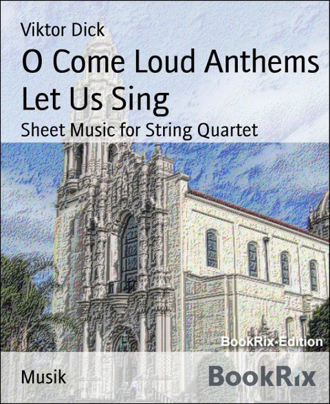 O Come Loud Anthems Let Us Sing - Viktor Dick
