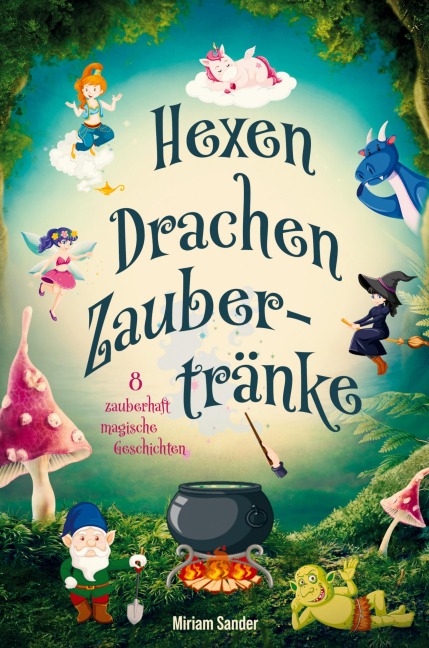Hexen, Drachen, Zaubertränke - Magische Abenteuer für mutige Kinder - Miriam Sander