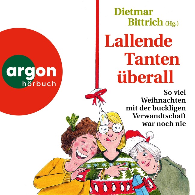 Lallende Tanten überall - So viel Weihnachten mit der buckligen Verwandtschaft war noch nie - Dietmar Bittrich