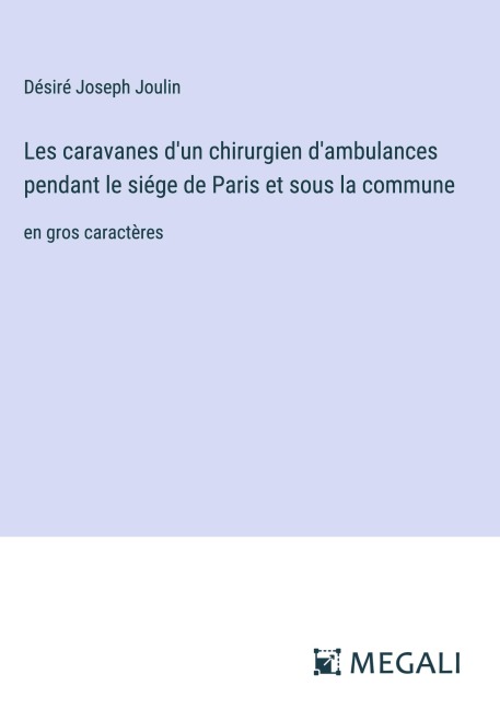 Les caravanes d'un chirurgien d'ambulances pendant le siége de Paris et sous la commune - Désiré Joseph Joulin