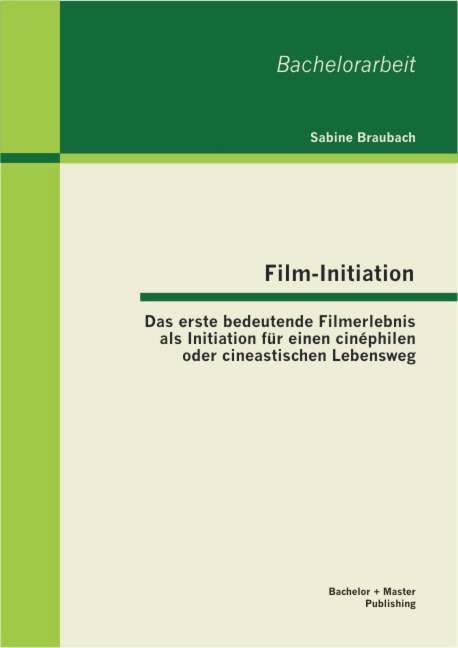 Film-Initiation: Das erste bedeutende Filmerlebnis als Initiation für einen cinéphilen oder cineastischen Lebensweg - Sabine Braubach
