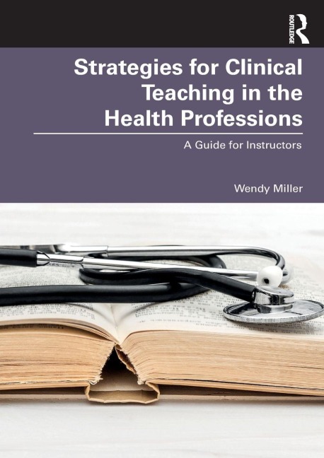 Strategies for Clinical Teaching in the Health Professions - Wendy Miller