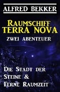 Raumschiff Terra Nova - Zwei Abenteuer: Die Stadt der Steine & Ferne Raumzeit - Alfred Bekker