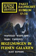 Begegnungen in fernen Galaxien: Raumschiff Rubikon 17-24 Science Fiction Abenteuer Paket: Acht Romane - Alfred Bekker