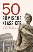 Cover-Bild zum Titel '50 Römische Klassiker - Meisterwerke, die man kennen muss' von 'Marcus Aurelius, Sueton, Tacitus, Longos von Lesbos, Arrian'