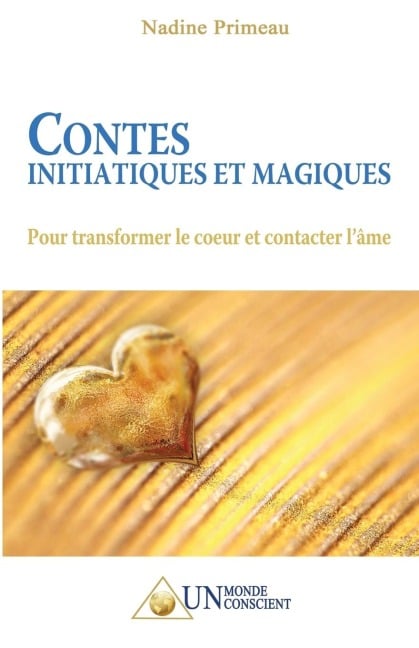 Contes initiatiques et magiques: Pour transformer le coeur et contacter l'âme - Nadine Primeau