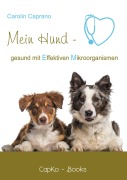 Cover-Bild zum Titel 'Mein Hund - gesund mit Effektiven Mikroorganismen' von 'Carolin Caprano'