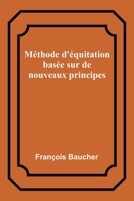 Méthode d'équitation basée sur de nouveaux principes - François Baucher
